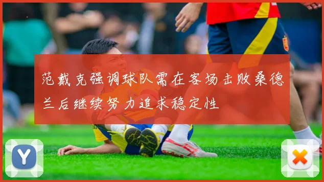 范戴克强调球队需在客场击败桑德兰后继续努力追求稳定性