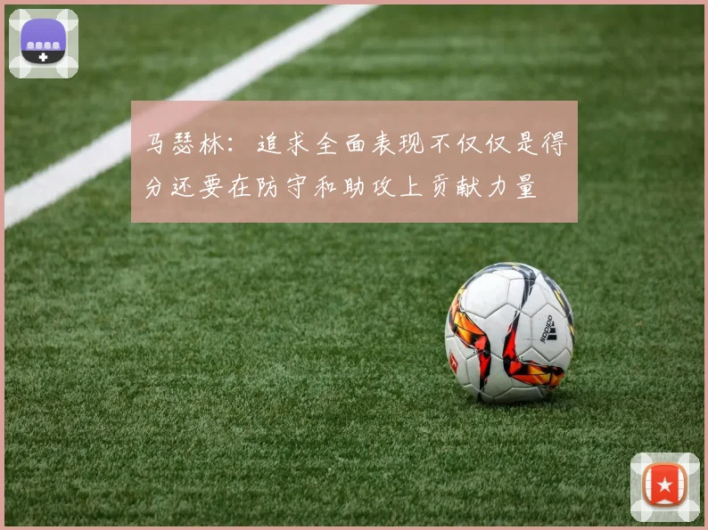 马瑟林：追求全面表现不仅仅是得分还要在防守和助攻上贡献力量