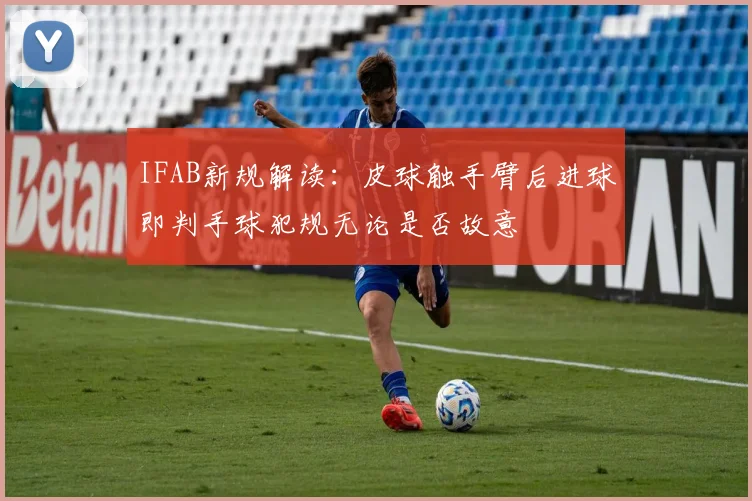 IFAB新规解读：皮球触手臂后进球即判手球犯规无论是否故意