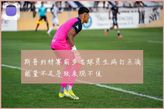 斯普利特赛前多名球员生病打点滴能量不足导致表现不佳